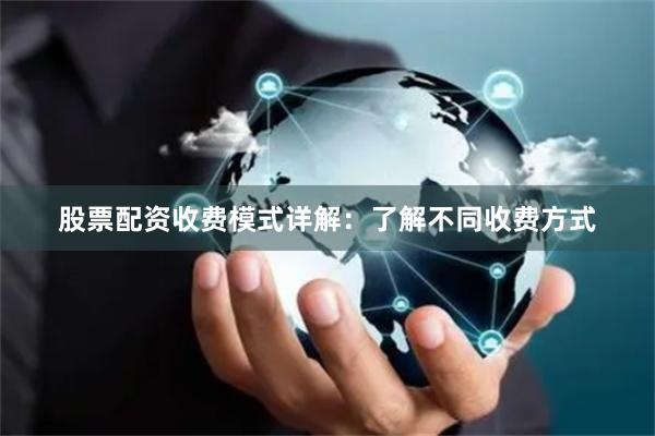 股票配资收费模式详解：了解不同收费方式