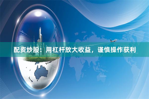 配资炒股：用杠杆放大收益，谨慎操作获利